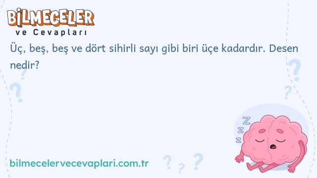 Üç, beş, beş ve dört sihirli sayı gibi biri üçe kadardır. Desen nedir?