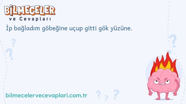 İp bağladım göbeğine uçup gitti gök yüzüne.