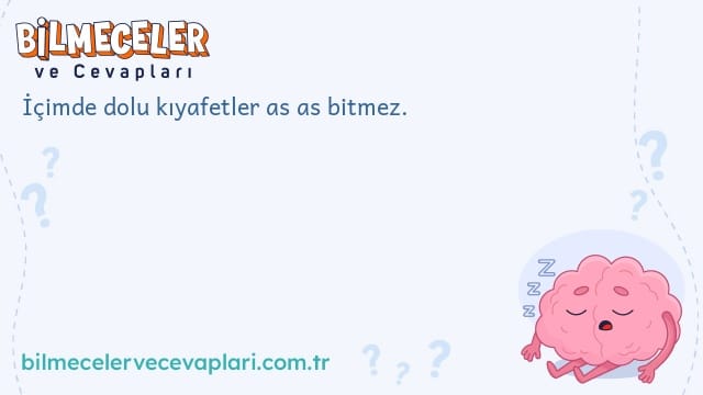 İçimde dolu kıyafetler as as bitmez.