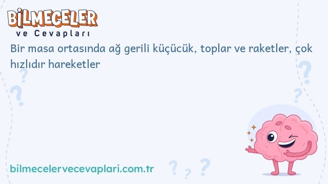 Bir masa  ortasında ağ gerili küçücük, toplar ve raketler, çok hızlıdır hareketler